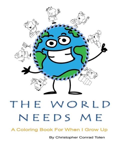 The World Needs Me - Christopher Conrad Tolen - Książki - Independently Published - 9798662910942 - 1 lipca 2020