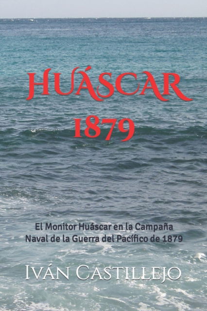 Cover for Ivan Castillejo · Huascar 1879: El Monitor Huascar en la Campana Naval de la Guerra del Pacifico de 1879 (Paperback Book) (2021)