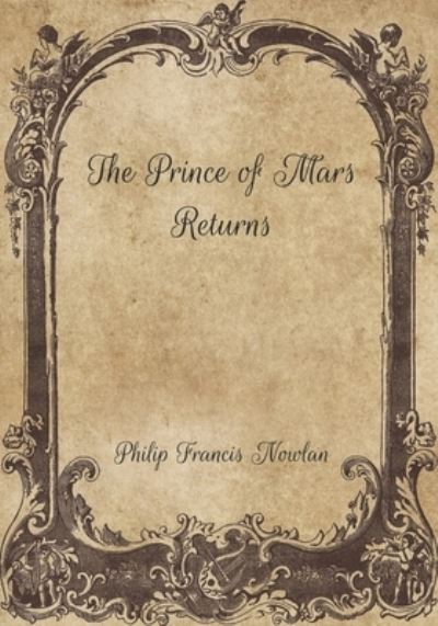 The Prince of Mars Returns - Philip Francis Nowlan - Books - Independently Published - 9798702584942 - February 4, 2021