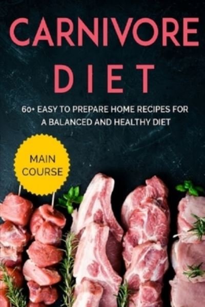 Carnivore Diet: MAIN COURSE - 60+ Easy to prepare home recipes for a balanced and healthy diet - Njoku Caleb - Bøger - Independently Published - 9798703545942 - 2. februar 2021
