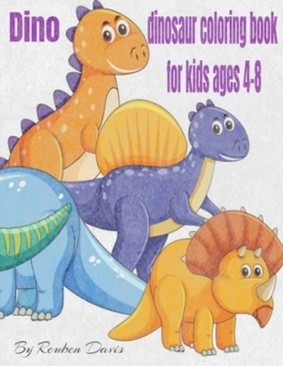 Cover for Reuben Davis · Dino Dinosaur Coloring Book For Kids Ages 4-8 (Paperback Bog) (2021)