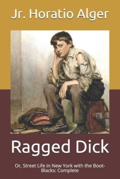 Cover for Alger, Horatio, Jr · Ragged Dick: Or, Street Life in New York with the Boot-Blacks: Complete (Paperback Book) (2021)