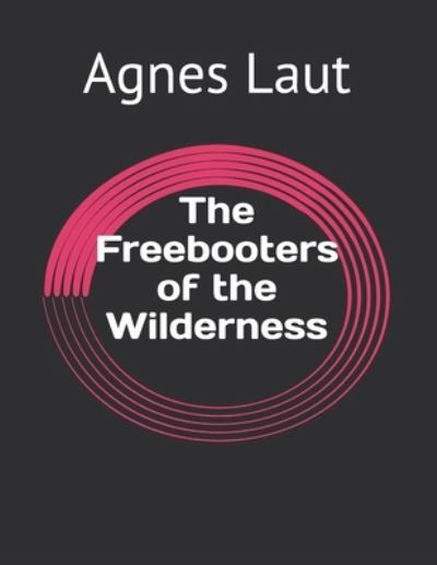 Cover for Agnes C Laut · The Freebooters of the Wilderness (Paperback Book) (2021)