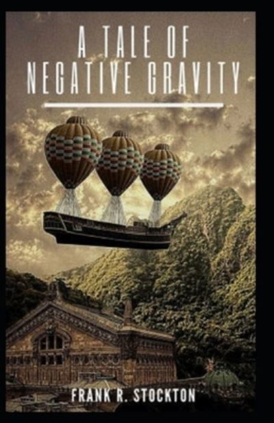 Cover for Frank R Stockton · A Tale of Negative Gravity Illustrated (Taschenbuch) (2021)