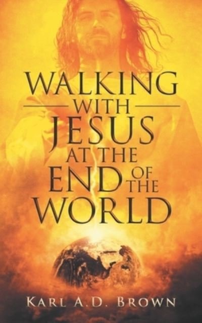 Cover for Karl a D Brown · Walking with Jesus at the End of the World (Paperback Book) (2021)