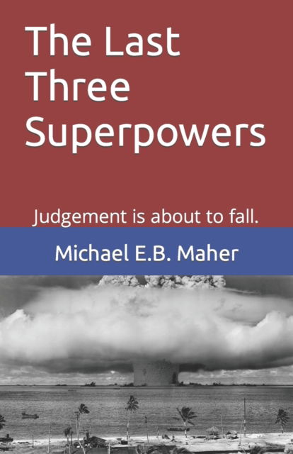 Cover for Michael E B Maher · The Last Three Superpowers: Judgement is about to fall. - End of the Ages (Paperback Book) (2022)