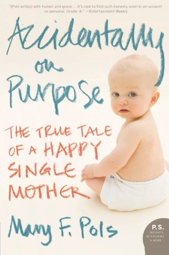 Cover for Mary F. Pols · Accidentally on Purpose: the True Tale of a Happy Single Mother (Paperback Book) [Reprint edition] (2009)
