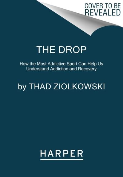 The Drop: How the Most Addictive Sport Can Help Us Understand Addiction and Recovery - Thad Ziolkowski - Livres - HarperCollins Publishers Inc - 9780062965943 - 30 juillet 2024