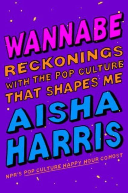 Cover for Aisha Harris · Wannabe: Reckonings with the Pop Culture That Shapes Me (Hardcover Book) (2023)