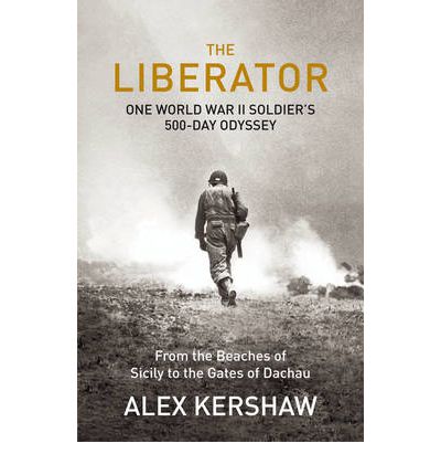 Cover for Alex Kershaw · The Liberator: One World War II Soldier's 500-day Odyssey from the Beaches of Sicily to the Gates of Dachau (Hardcover Book) (2012)