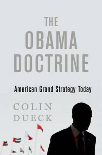 Cover for Dueck, Colin (Associate Professor of Political Science, Associate Professor of Political Science, George Mason University) · The Obama Doctrine: American Grand Strategy Today (Paperback Book) (2017)