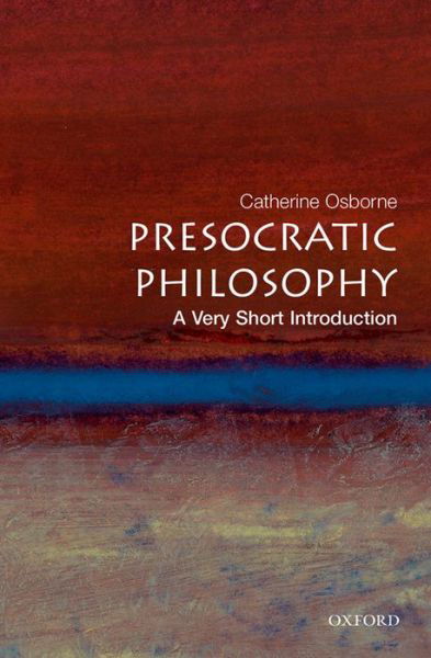 Cover for Osborne, Catherine (, Lecturer in philosophy at the University of East Anglia) · Presocratic Philosophy: A Very Short Introduction - Very Short Introductions (Paperback Book) (2004)
