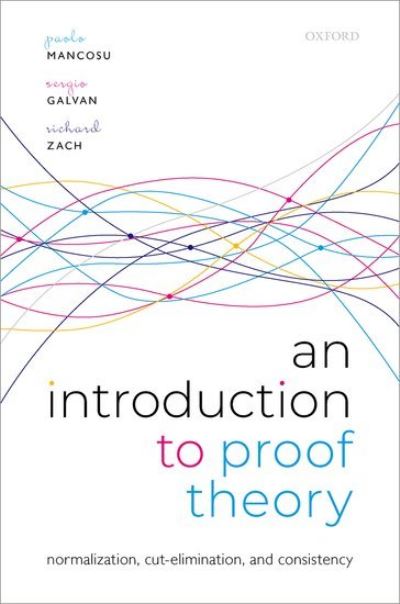 Cover for Mancosu, Paolo (Willis S. and Marion Slusser Professor of Philosophy, Willis S. and Marion Slusser Professor of Philosophy, University of California at Berkeley) · An Introduction to Proof Theory: Normalization, Cut-Elimination, and Consistency Proofs (Paperback Book) (2021)