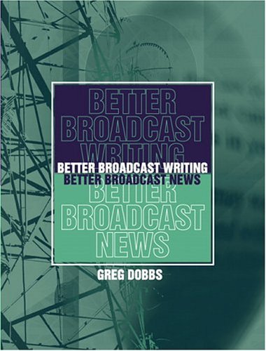 Better Broadcast Writing, Better Broadcast News - Dobbs, Greg (University of Colorado) - Kirjat - Taylor & Francis Inc - 9780205359943 - tiistai 10. elokuuta 2004