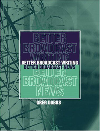 Better Broadcast Writing, Better Broadcast News - Dobbs, Greg (University of Colorado) - Livros - Taylor & Francis Inc - 9780205359943 - 10 de agosto de 2004