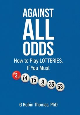 Against All Odds How to Play LOTTERIES, If You Must - PhD G Rubin Thomas - Bøger - Tellwell Talent - 9780228822943 - 13. februar 2020