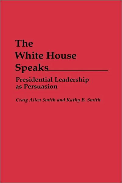 Cover for Craig A. Smith · The White House Speaks: Presidential Leadership as Persuasion (Hardcover Book) (1994)