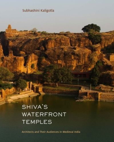 Cover for Subhashini Kaligotla · Shiva's Waterfront Temples: Architects and Their Audiences in Medieval India (Hardcover Book) (2022)