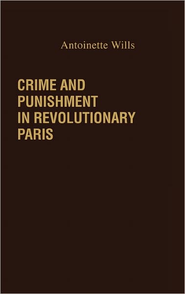 Cover for Antoinet Wills · Crime and Punishment in Revolutionary Paris. (Hardcover Book) (1981)