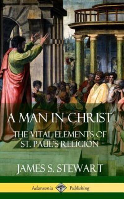 Cover for James S. Stewart · A Man in Christ: The Vital Elements of St. Paul's Religion (Hardcover) (Gebundenes Buch) (2019)