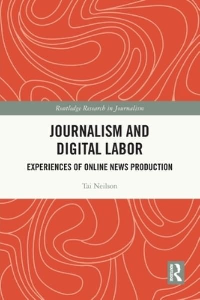 Cover for Tai Neilson · Journalism and Digital Labor: Experiences of Online News Production - Routledge Research in Journalism (Paperback Book) (2022)