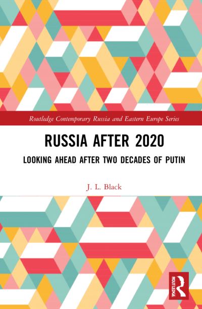 Cover for J. L. Black · Russia after 2020: Looking Ahead after Two Decades of Putin - Routledge Contemporary Russia and Eastern Europe Series (Gebundenes Buch) (2021)