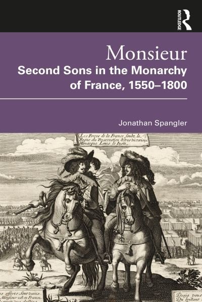 Cover for Spangler, Jonathan (Manchester Metropolitan University, UK) · Monsieur. Second Sons in the Monarchy of France, 1550–1800 (Paperback Bog) (2021)