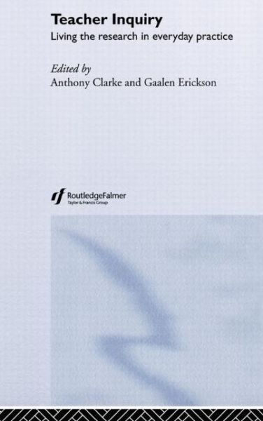 Cover for Anthony Clarke · Teacher Inquiry: Living the Research in Everyday Practice (Hardcover Book) (2003)