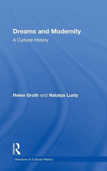 Cover for Lusty, Natalya (University of Sydney, Australia) · Dreams and Modernity: A Cultural History - Directions in Cultural History (Hardcover Book) (2013)