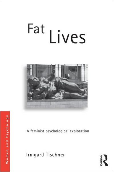 Cover for Tischner, Irmgard (Irmgard Tischner, Deggendorf Institute of Technology, Germany) · Fat Lives: A Feminist Psychological Exploration - Women and Psychology (Paperback Book) (2012)