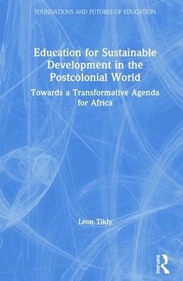 Cover for Tikly, Leon (University of Bristol, UK) · Education for Sustainable Development in the Postcolonial World: Towards a Transformative Agenda for Africa - Foundations and Futures of Education (Gebundenes Buch) (2019)