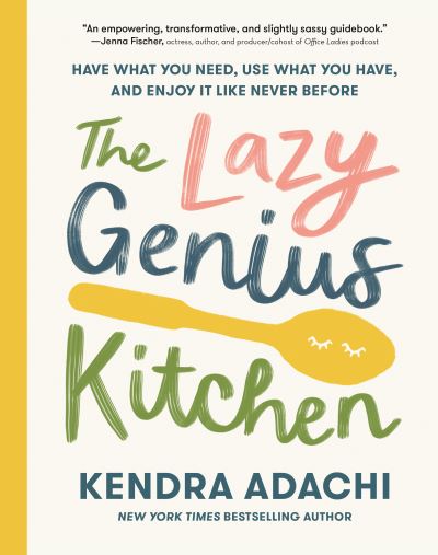 Cover for Kendra Adachi · The Lazy Genius Kitchen: Have What You Need, Use What You Have, and Enjoy It Like Never Before (Hardcover Book) (2022)