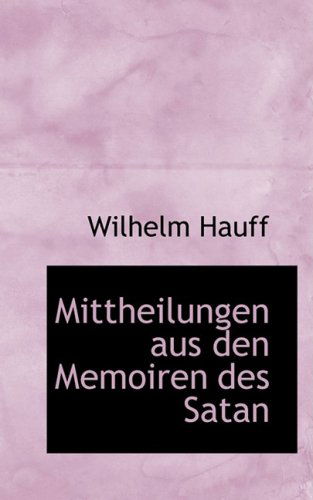 Mittheilungen Aus den Memoiren Des Satan - Wilhelm Hauff - Kirjat - BiblioLife - 9780554983943 - keskiviikko 20. elokuuta 2008