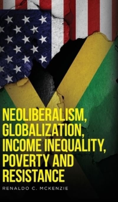 Cover for Renaldo C McKenzie · Neoliberalism, Globalization, Income Inequality, Poverty And Resistance (Hardcover Book) (2021)