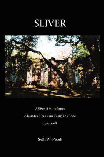 Cover for Seth Pesek · Sliver: a Sliver of Many Topics a Decade of Free Verse Poetry and Prose (1998-2008) (Paperback Book) (2008)