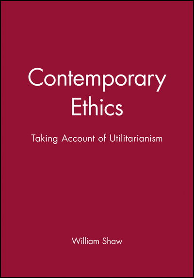 Contemporary Ethics: Taking Account of Utilitarianism - Contemporary Philosophy - Shaw, William (San Jose State University) - Livros - John Wiley and Sons Ltd - 9780631202943 - 30 de novembro de 1998