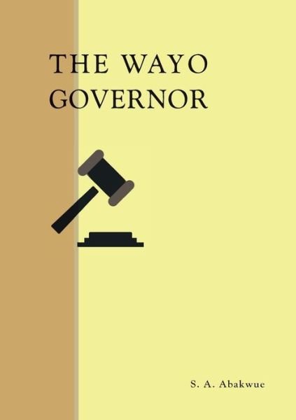 Cover for S a Abakwue · The Wayo Governor: A play from The Bright Jubilees (Taschenbuch) (2021)
