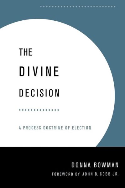 The Divine Decision: a Process Doctrine of Election - Donna Bowman - Books - Westminster John Knox Press - 9780664224943 - April 1, 2002