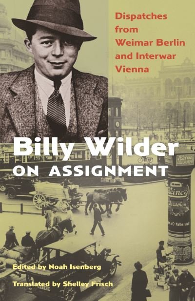 Cover for Billy Wilder · Billy Wilder on Assignment: Dispatches from Weimar Berlin and Interwar Vienna (Hardcover Book) (2021)