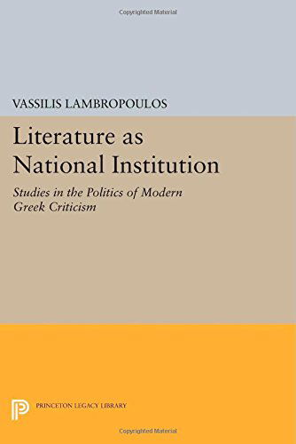 Cover for Vassilis Lambropoulos · Literature as National Institution: Studies in the Politics of Modern Greek Criticism - Princeton Legacy Library (Paperback Book) (2014)