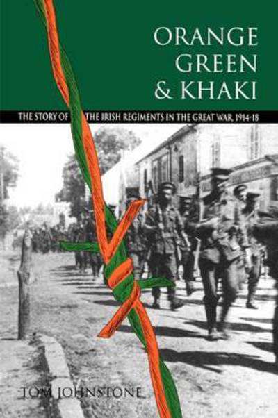 Cover for Tom Johnstone · Orange, Green and Khaki: Story of the Irish Regiments in the Great War, 1914-18 (Paperback Book) (1992)