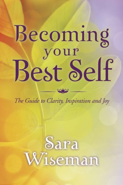 Becoming your best self - the guide to clarity, inspiration and joy - Sara Wiseman - Books - Llewellyn - 9780738727943 - July 8, 2012