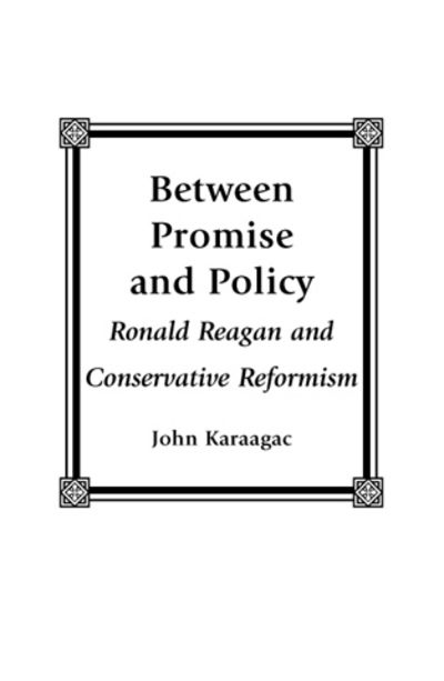 Cover for John Karaagac · Between Promise and Policy: Ronald Reagan and Conservative Reformism (Hardcover Book) (2000)