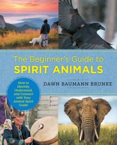 Cover for Dawn Baumann Brunke · The Beginner's Guide to Spirit Animals: How to Identify, Understand, and Connect with Your Animal Spirit Guide - New Shoe Press (Pocketbok) (2022)