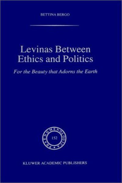 B.G. Bergo · Levinas between Ethics and Politics: For the Beauty that Adorns the Earth - Phaenomenologica (Hardcover Book) [1999 edition] (1999)