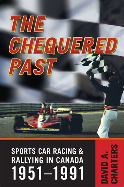 Chequered Pasts: Sports Car Racing and Rallying in Canada, 1951-1991 - David Charters - Kirjat - University of Toronto Press - 9780802093943 - lauantai 28. huhtikuuta 2007