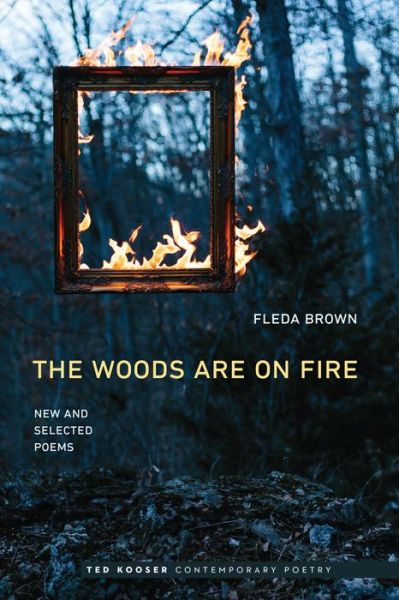 The Woods Are on Fire: New and Selected Poems - Ted Kooser Contemporary Poetry - Fleda Brown - Books - University of Nebraska Press - 9780803294943 - March 1, 2017