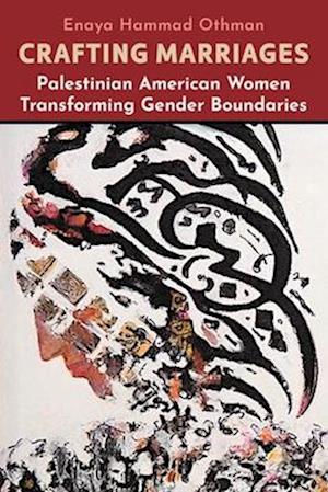 Cover for Enaya Hammad Othman · Crafting Marriages: Palestinian American Women Transforming Gender Boundaries - Critical Arab American Studies (Gebundenes Buch) (2025)