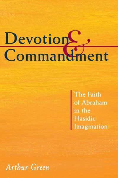 Cover for Arthur Green · Devotion and Commandment: The Faith of Abraham in the Hasidic Imagination (Paperback Book) (2015)