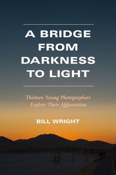 Cover for Bill Wright · A Bridge from Darkness to Light: Thirteen Young Photographers Explore Their Afghanistan (Paperback Book) (2021)